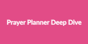 🎬 Deep Dive Into the Prayer Planner